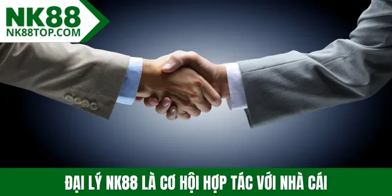 Đại lý NK88 là cơ hội hợp tác với nhà cái